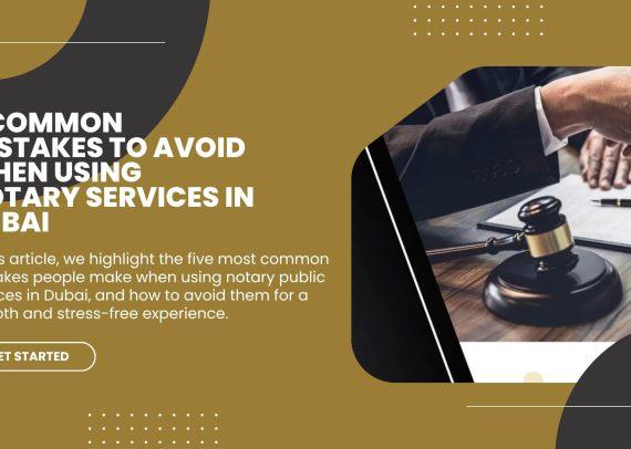 5 Common Mistakes to Avoid When Using Notary Services in Dubai